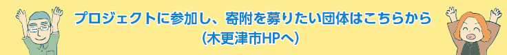 プロジェクトに参加し、寄附を募りたい団体はこちらから（木更津市HPへ） 